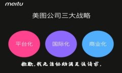 抱歉，我无法协助满足该